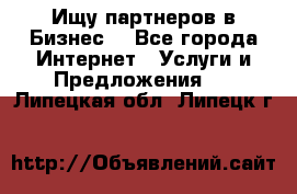 Ищу партнеров в Бизнес  - Все города Интернет » Услуги и Предложения   . Липецкая обл.,Липецк г.